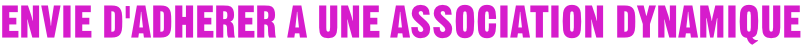 Envie d'adherer a une association dynamique